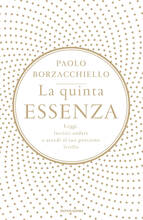 Libro La quinta essenza. Leggi, lasciati andare e accedi al tuo prossimo livello Paolo Borzacchiello