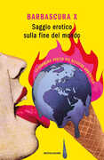 Libro Saggio erotico sulla fine del mondo. La commedia brutta del disastro ambientale Barbascura X