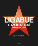 Libro È andata così. Trent'anni come si deve. Ediz. illustrata Luciano Ligabue Massimo Cotto