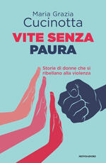 Libro Vite senza paura. Storie di donne che si ribellano alla violenza Maria Grazia Cucinotta