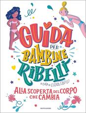 Libro Guida per bambine ribelli. Alla scoperta del corpo che cambia