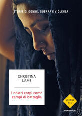 Libro I nostri corpi come campi di battaglia. Storie di donne, guerra e violenza Christina Lamb