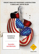 Libro Suicidio occidentale. Perché è sbagliato processare la nostra storia e cancellare i nostri valori Federico Rampini