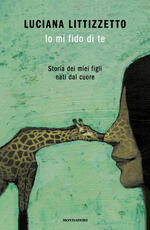Libro Io mi fido di te. Storia dei miei figli nati dal cuore Luciana Littizzetto