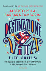Libro Destinazione Vita. Life skills: il bagaglio essenziale per affrontare il viaggio più importante Alberto Pellai Barbara Tamborini