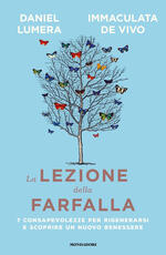Libro La lezione della farfalla. 7 consapevolezze per rigenerarsi e scoprire un nuovo benessere Daniel Lumera Immaculata De Vivo