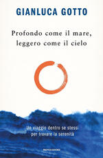 Libro Profondo come il mare, leggero come il cielo. Un viaggio dentro se stessi per trovare la serenità Gianluca Gotto
