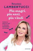 Libro Più magri, più sani, più vitali. Come ho perso 5 chili e ritrovato entusiasmo ed energie Rosanna Lambertucci