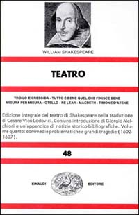 Teatro. Vol. 4: Troilo e Cressida­Tutto è bene quel che finisce bene­Misura per misura­Otello­Re Lear­Macbeth­Timone d'atene.