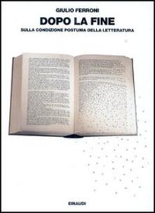 Dopo la fine. Sulla condizione postuma della letteratura.pdf