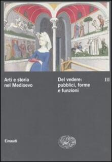 Arti e storia nel Medioevo. Vol. 3: Del vedere: pubblici, forme, funzioni culturali..pdf
