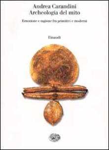 Archeologia del mito. Emozione e ragione fra primitivi e moderni.pdf