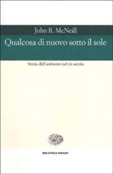 Qualcosa di nuovo sotto il sole. Storia dellambiente nel XX secolo.pdf
