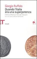 Libro Quando l'Italia era una superpotenza. Il ferro di Roma e l'oro dei mercanti Giorgio Ruffolo