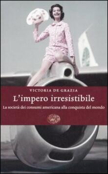 L impero irresistibile. La società dei consumi americana alla conquista del mondo.pdf