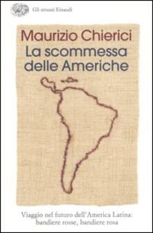 La scommessa delle Americhe. Viaggio nel futuro dellAmerica Latina: bandiere rosse, bandiere rosa.pdf