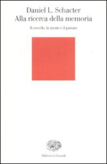 Alla ricerca della memoria. Il cervello, la mente e il passato.pdf