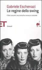 Libro Le regine dello swing. Il Trio Lescano: una storia fra cronaca e costume Gabriele Eschenazi