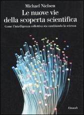 Libro Le nuove vie della scoperta scientifica. Come l'intelligenza collettiva sta cambiando la scienza Michael Nielsen