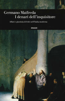 I denari dellinquisitore. Affari e giustizia di fede nellItalia moderna.pdf