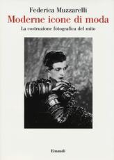 Libro Moderne icone di moda. La costruzione fotografica del mito Federica Muzzarelli
