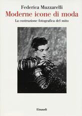 Libro Moderne icone di moda. La costruzione fotografica del mito Federica Muzzarelli