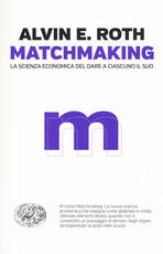 Libro Matchmaking. La scienza economica del dare a ciascuno il suo Alvin E. Roth