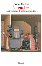 Libro La cucina. Storia culturale di un luogo domestico Imma Forino