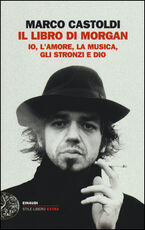 Libro Il libro di Morgan. Io, l'amore, la musica, gli stronzi e Dio Marco Morgan Castoldi