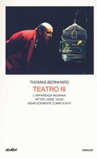 Libro Teatro. Vol. 3: L'apparenza inganna-Ritter Dene Voss-Semplicemente complicato. Thomas Bernhard