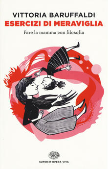 Esercizi di meraviglia. Fare la mamma con filosofia.pdf