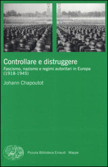 Controllare e distruggere. Fascismo, nazismo e regimi autoritari in Europa (1918-1945).pdf