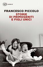 Libro Storie di primogeniti e figli unici Francesco Piccolo