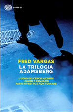 Libro La trilogia Adamsberg: L'uomo dei cerchi azzurri-L'uomo a rovescio-Parti in fretta e non tornare Fred Vargas
