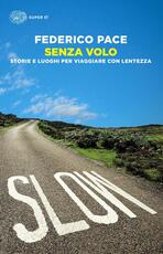 Libro Senza volo. Storie e luoghi per viaggiare con lentezza Federico Pace