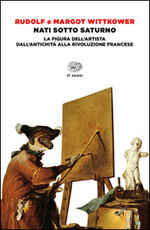Libro Nati sotto Saturno. La figura dell'artista dall'antichità alla Rivoluzione francese Rudolf Wittkower Margot Wittkower