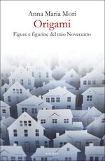 Libro Origami. Figure e figurine del mio Novecento Anna Maria Mori