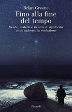 Libro Fino alla fine del tempo. Mente, materia e ricerca di significato in un universo in evoluzione Brian Greene