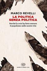 Libro La politica senza politica. Perché la crisi ha fatto entrare il populismo nelle nostre vite Marco Revelli