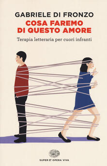 Cosa faremo di questo amore. Terapia letteraria per cuori infranti.pdf