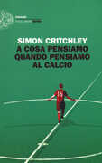 Libro A cosa pensiamo quando pensiamo al calcio Simon Critchley