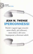 Libro Iperconnessi. Perché i ragazzi oggi crescono meno ribelli, più tolleranti, meno felici e del tutto impreparati a diventare adulti Jean M. Twenge