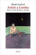 Libro Artisti a Londra. Bacon, Freud, Hockney e gli altri Martin Gayford