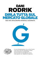 Libro Dirla tutta sul mercato globale. Idee per un'economia mondiale assennata Dani Rodrik