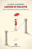 Libro Lezioni di felicità. Esercizi filosofici per il buon uso della vita Ilaria Gaspari