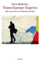 Libro Trans-Europe express. Alla ricerca di un continente perduto Owen Hatherley
