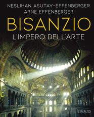 Libro Bisanzio. L'universo dell'arte. Ediz. a colori Neslihan Asutay-Effenberger Arne Effenberger