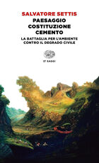 Libro Paesaggio Costituzione cemento. La battaglia per l'ambiente contro il degrado civile Salvatore Settis