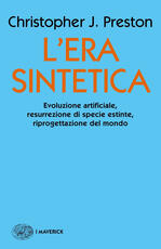 Libro L' era sintetica. Evoluzione artificiale, risurrezione di specie estinte, riprogettazione del mondo Christopher J. Preston