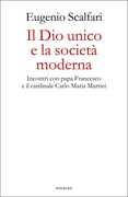 Libro Il Dio unico e la società moderna. Incontri con papa Francesco e il cardinale Carlo Maria Martini Eugenio Scalfari